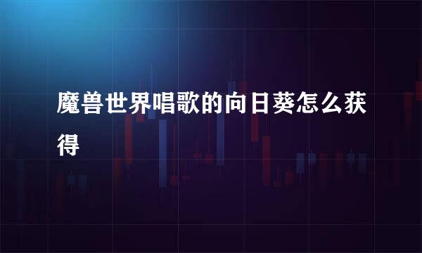 魔兽世界唱歌的向日葵怎么获得