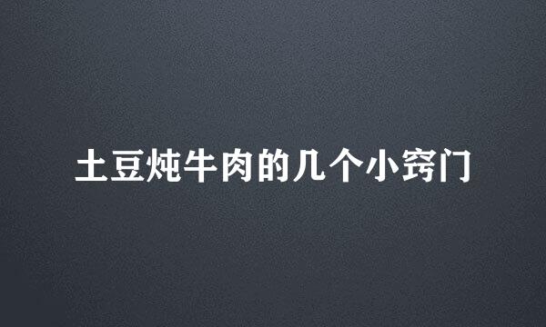 土豆炖牛肉的几个小窍门