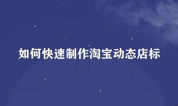 如何快速制作淘宝动态店标