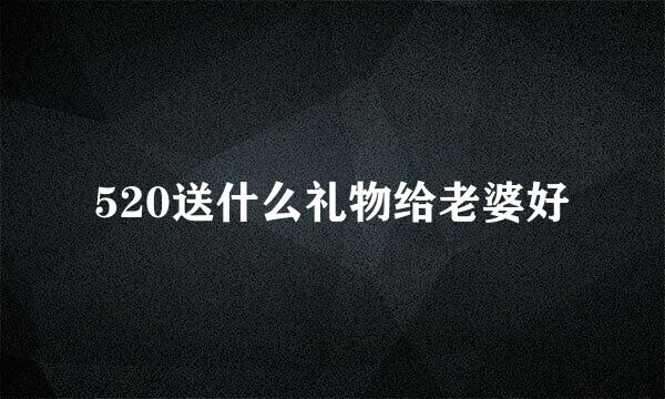 520送什么礼物给老婆好