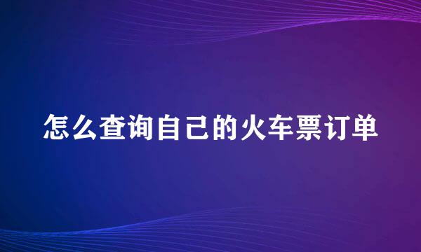 怎么查询自己的火车票订单