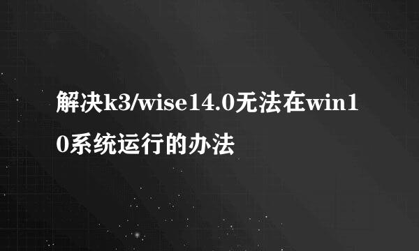 解决k3/wise14.0无法在win10系统运行的办法