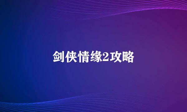 剑侠情缘2攻略