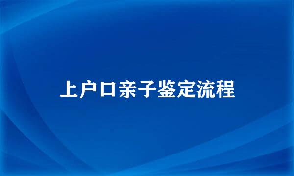 上户口亲子鉴定流程
