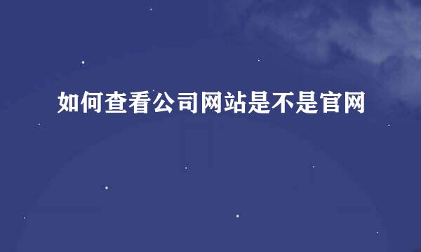 如何查看公司网站是不是官网