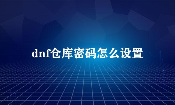 dnf仓库密码怎么设置