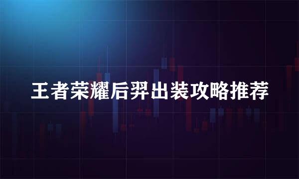 王者荣耀后羿出装攻略推荐