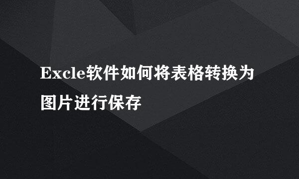 Excle软件如何将表格转换为图片进行保存