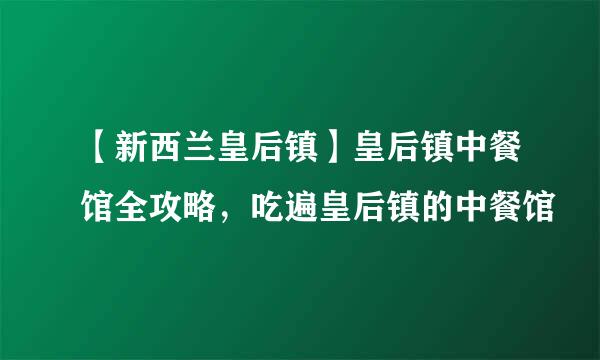 【新西兰皇后镇】皇后镇中餐馆全攻略，吃遍皇后镇的中餐馆