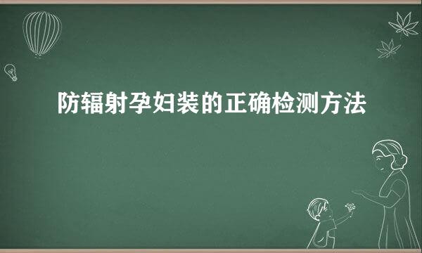 防辐射孕妇装的正确检测方法