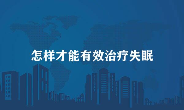 怎样才能有效治疗失眠