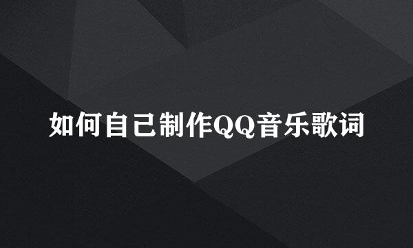 如何自己制作QQ音乐歌词