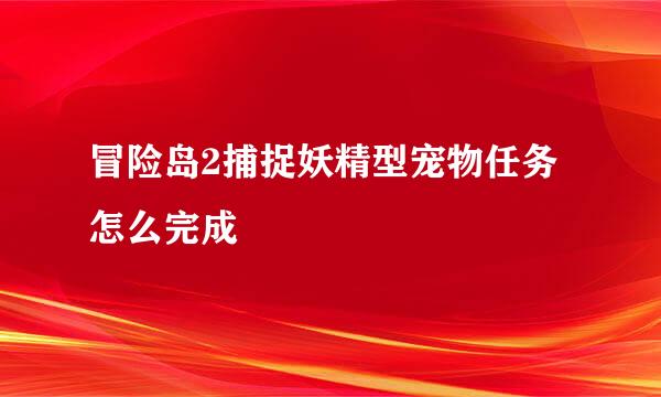 冒险岛2捕捉妖精型宠物任务怎么完成