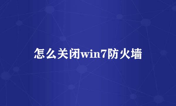 怎么关闭win7防火墙