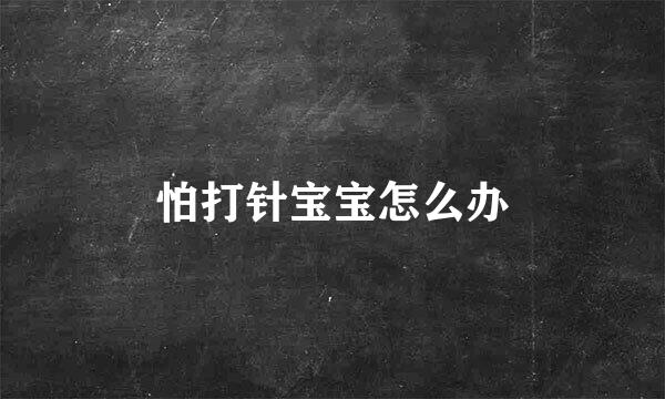 怕打针宝宝怎么办