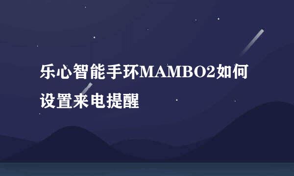 乐心智能手环MAMBO2如何设置来电提醒