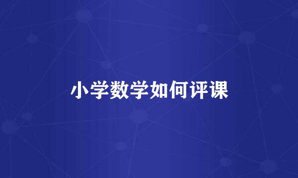 小学数学如何评课
