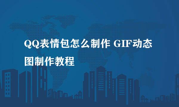 QQ表情包怎么制作 GIF动态图制作教程