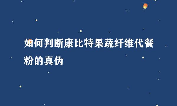 如何判断康比特果蔬纤维代餐粉的真伪