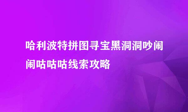 哈利波特拼图寻宝黑洞洞吵闹闹咕咕咕线索攻略