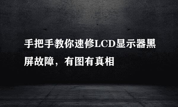 手把手教你速修LCD显示器黑屏故障，有图有真相