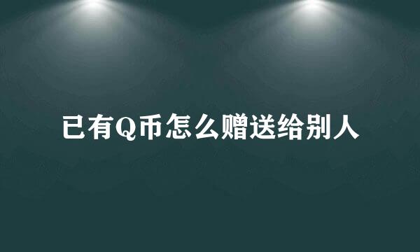 已有Q币怎么赠送给别人