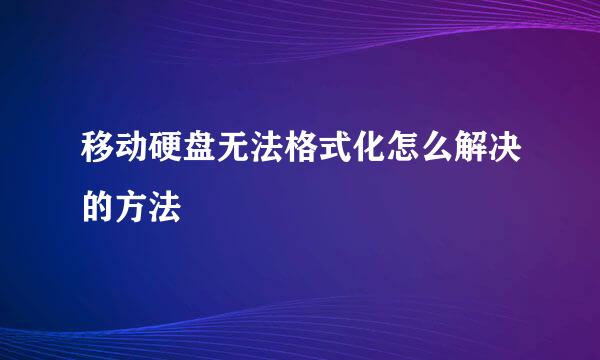 移动硬盘无法格式化怎么解决的方法