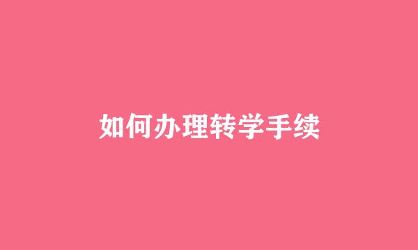 如何办理转学手续