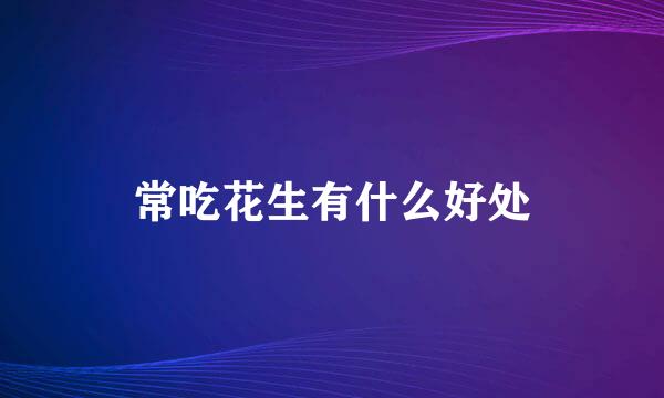 常吃花生有什么好处