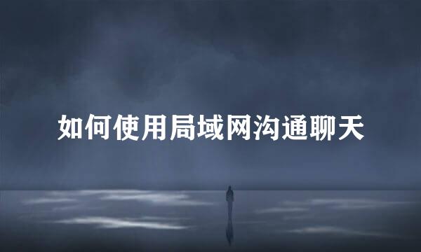 如何使用局域网沟通聊天