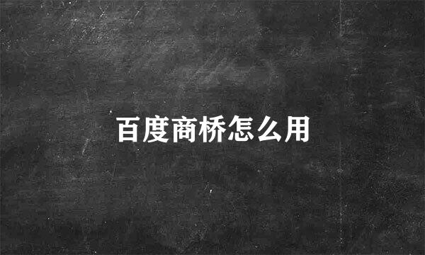 百度商桥怎么用