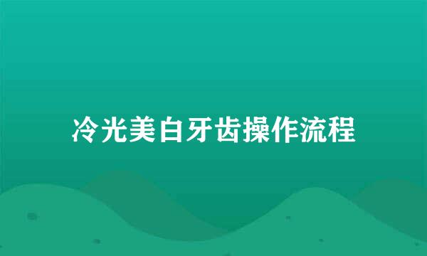 冷光美白牙齿操作流程