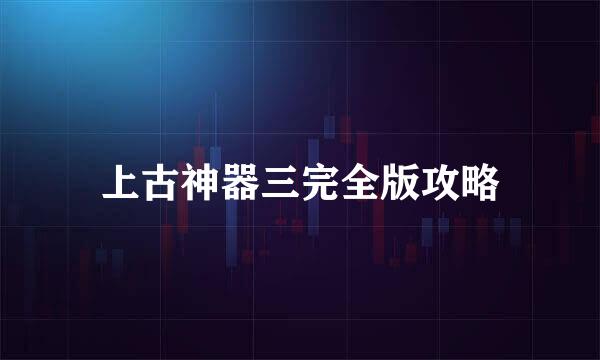 上古神器三完全版攻略