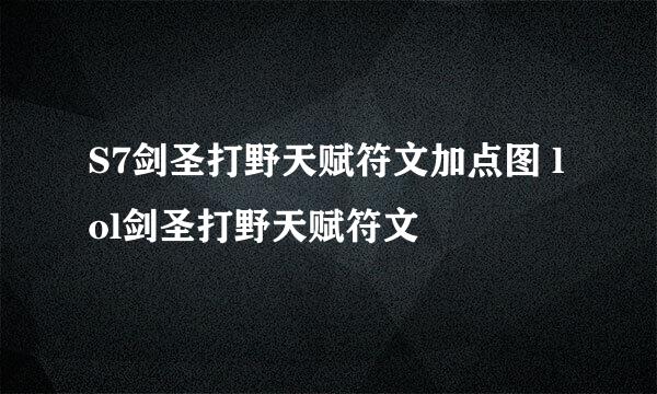 S7剑圣打野天赋符文加点图 lol剑圣打野天赋符文