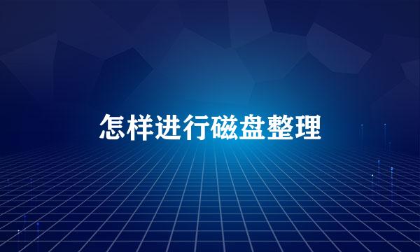 怎样进行磁盘整理