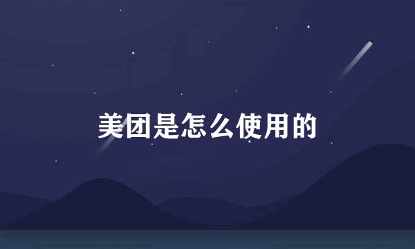 美团是怎么使用的