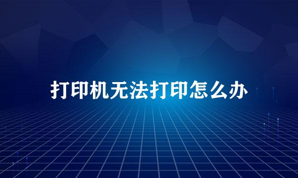 打印机无法打印怎么办