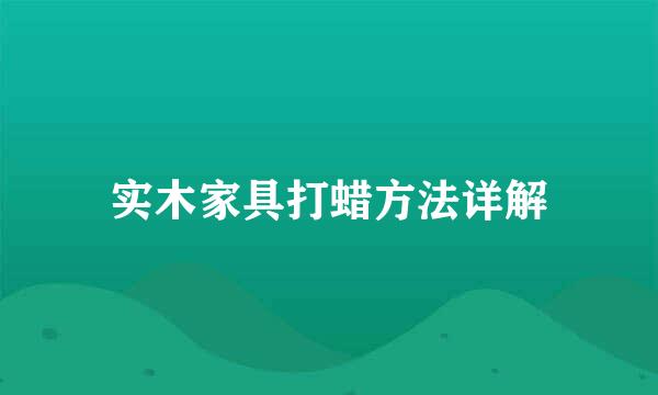 实木家具打蜡方法详解