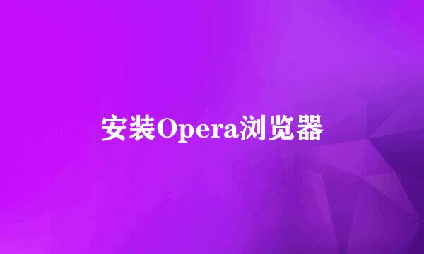 安装Opera浏览器