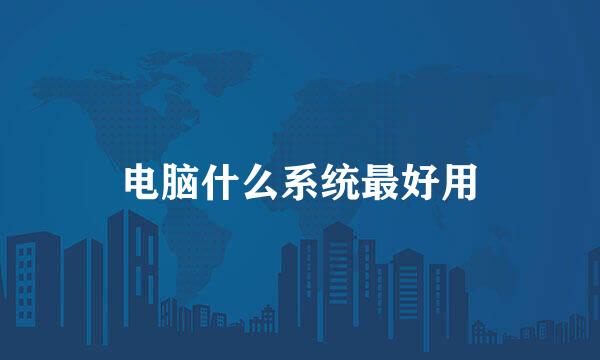 电脑什么系统最好用