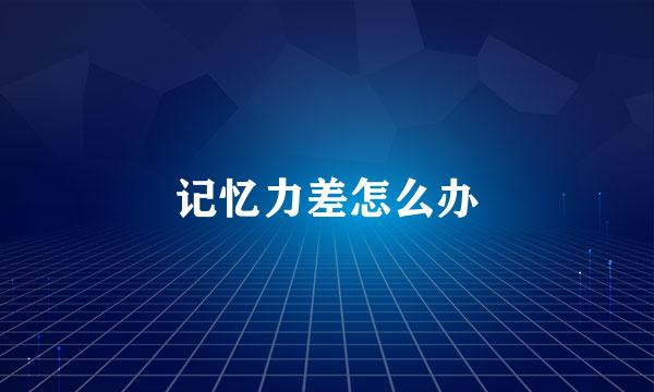 记忆力差怎么办