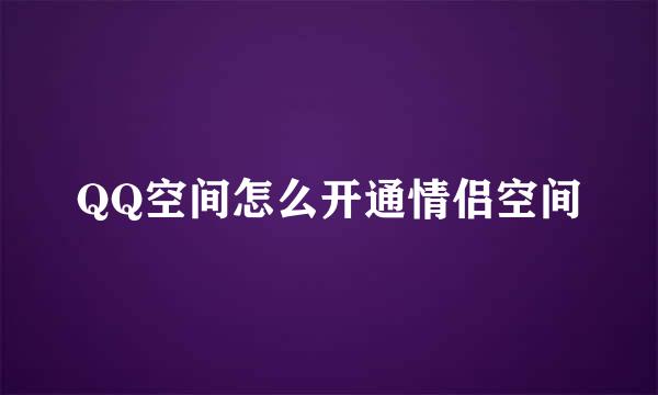 QQ空间怎么开通情侣空间