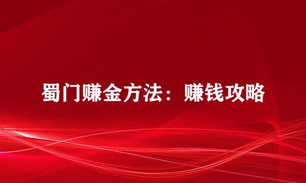 蜀门赚金方法：赚钱攻略