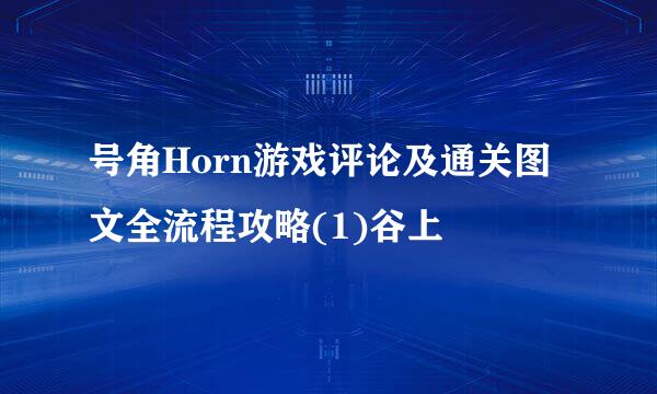 号角Horn游戏评论及通关图文全流程攻略(1)谷上