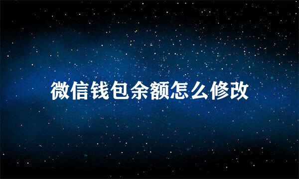 微信钱包余额怎么修改