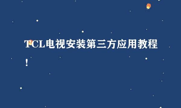 TCL电视安装第三方应用教程！