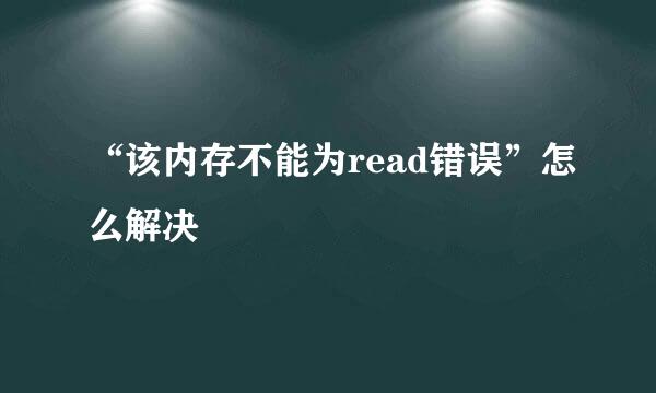 “该内存不能为read错误”怎么解决