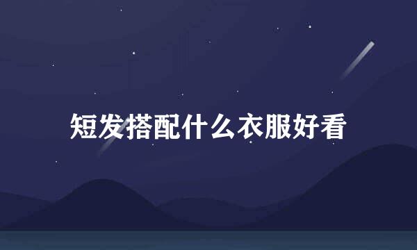短发搭配什么衣服好看