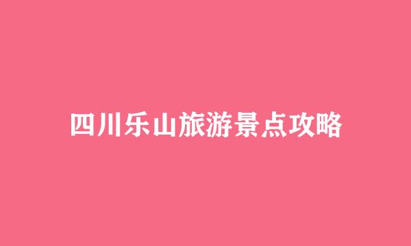 四川乐山旅游景点攻略