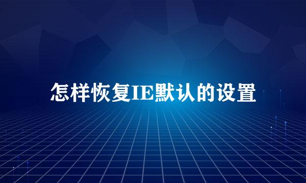 怎样恢复IE默认的设置